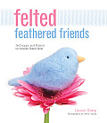 Felted Feathered Friends Techniques & Projects for Needle Felted Birds