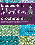 Lacework for Adventurous Crocheters: Master Traditional, Irish, Freeform, and Bruges Lace Crochet Through Easy Step-By-Step Instructions and Fun Proje