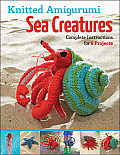 Knitted Amigurumi Sea Creatures Complete Instructions for 6 Projects