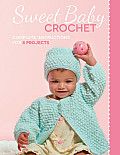 Sweet Baby Crochet Complete Instructions for 8 Projects