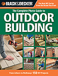 Black & Decker The Complete Photo Guide to Outdoor Building From Arbors to Walkways 150 DIY Projects