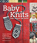 Baby Knits from Around the World 30 Heirloom Projects in a Variety of Styles & Techniques