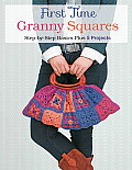 First Time Granny Squares: Step-By-Step Basics Plus 5 Projects