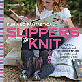 Fun & Fantastical Slippers to Knit Flora Fauna & Iconic Styles for Kids & Grownups
