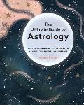 Ultimate Guide to Astrology Use the Guidance of the Planets to Manifest Your Power & Purpose