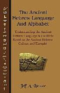 Ancient Hebrew Language & Alphabet Understanding the Ancient Hebrew Language of the Bible Based on Ancient Hebrew Culture & Thought