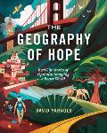 The Geography of Hope: Real Life Stories of Optimists Mapping a Better World