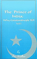 The Prince of India, Volume I: Or Why Constantinople Fell