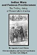 Indian Wars and Famous Frontiersmen: The Thrilling Story of Pioneer Life in America