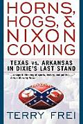 Horns, Hogs, and Nixon Coming: Texas Vs. Arkansas in Dixie's Last Stand