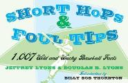 Short Hops & Foul Tips 1734 Wild & Wacky Baseball Facts