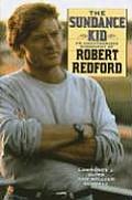 Sundance Kid An Unauthorized Biography of Robert Redford