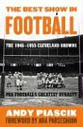 The Best Show in Football: The 1946-1955 Cleveland Browns-Pro Football's Greatest Dynasty