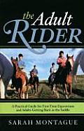 The Adult Rider: A Practical Guide for First-Time Equestrians and Adults Getting Back in the Saddle