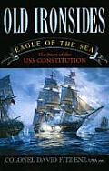 Old Ironsides: Eagle of the Sea: The Story of the USS Constitution