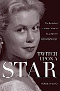 Twitch Upon a Star the Bewitched Life & Career of Elizabeth Montgomery