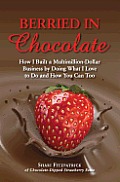 Berried in Chocolate How I Built a Multimillion Dollar Business by Doing What I Love to Do & How You Can Too