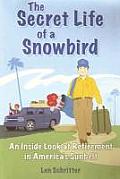 Secret Life of a Snowbird An Inside Look at Retirement in Americas Sunbelt Hint Its Humorous Poignant & Warm