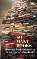 So Many Books Reading & Publishing in an Age of Abundance