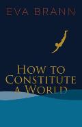 How to Constitute a World