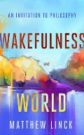 Wakefulness & World An Invitation to Philosophy