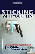 Sticking with Your Teen How to Keep from Coming Unglued No Matter What