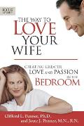Way to Love Your Wife Creating Greater Love & Passion in the Bedroom