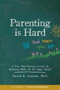 Parenting Is Hard and Then You Die: A Fun But Honest Look at Raising Kids of All Ages Right
