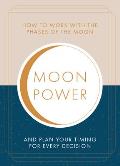 Moonpower How to Work with the Phases of the Moon & Plan Your Timing for Every Major Decision