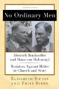 No Ordinary Men: Dietrich Bonhoeffer and Hans Von Dohnanyi, Resisters Against Hitler in Church and State