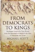 From Democrats to Kings The Brutal Dawn of a New World from the Downfall of Athens to the Rise of Alexander the Great