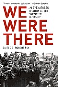 We Were There An Eyewitness History of the Twentieth Century