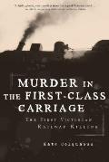 Murder in the First Class Carriage The True Story of Englands First Railway Killing