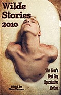 Wilde Stories 2010: The Year's Best Gay Speculative Fiction