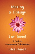 Making a Change for Good A Guide to Compassionate Self Discipline