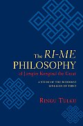 Ri Me Philosophy of Jamgon Kongtrul the Great A Study of the Buddhist Lineages of Tibet