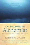 On Becoming an Alchemist A Guide for the Modern Magician