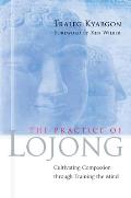 Practice of Lojong Cultivating Compassion Through Training the Mind