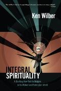 Integral Spirituality A Startling New Role for Religion in the Modern & Postmodern World