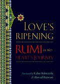 Loves Ripening Rumi on the Hearts Journey