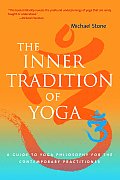 Inner Tradition of Yoga A Guide to Yoga Philosophy for the Contemporary Practitioner