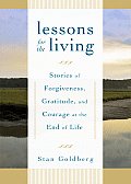 Lessons for the Living Stories of Forgiveness Gratitude & Courage at the End of Life