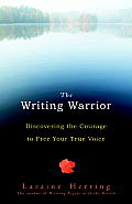 Writing Warrior Discover the Courage to Free Your True Voice