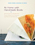 At Home with Handmade Books 28 Extraordinary Bookbinding Projects Made from Ordinary & Repurposed Materials