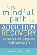 Mindful Path to Addiction Recovery A Practical Guide to Regaining Control over Your Life