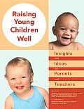 Raising Young Children Well Insights & Ideas for Parents & Teachers