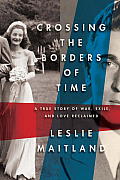 Crossing the Borders of Time A True Story of War Exile & Love Reclaimed