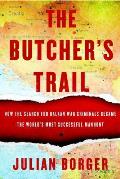 Butchers Trail The Secret History of the Balkan Manhunt for Europes Most Wanted War Criminals