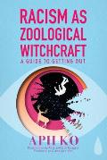 Racism as Zoological Witchcraft: A Guide to Getting Out
