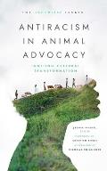 Antiracism in Animal Advocacy Igniting Cultural Transformation